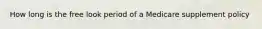 How long is the free look period of a Medicare supplement policy