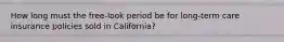 How long must the free-look period be for long-term care insurance policies sold in California?