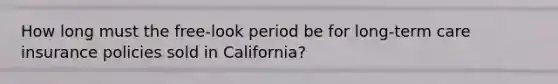 How long must the free-look period be for long-term care insurance policies sold in California?