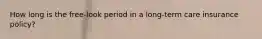 How long is the free-look period in a long-term care insurance policy?