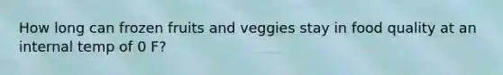 How long can frozen fruits and veggies stay in food quality at an internal temp of 0 F?