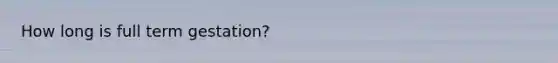 How long is full term gestation?