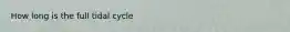 How long is the full tidal cycle