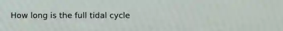 How long is the full tidal cycle