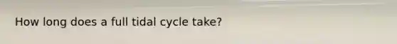 How long does a full tidal cycle take?