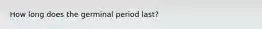 How long does the germinal period last?