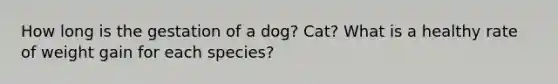 How long is the gestation of a dog? Cat? What is a healthy rate of weight gain for each species?