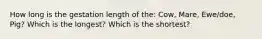 How long is the gestation length of the: Cow, Mare, Ewe/doe, Pig? Which is the longest? Which is the shortest?