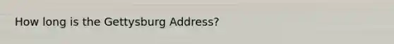 How long is the <a href='https://www.questionai.com/knowledge/ky28om43sy-gettysburg-address' class='anchor-knowledge'>gettysburg address</a>?