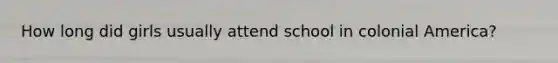 How long did girls usually attend school in colonial America?