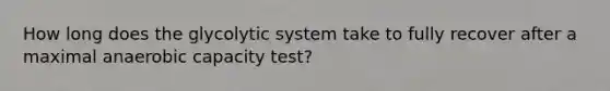 How long does the glycolytic system take to fully recover after a maximal anaerobic capacity test?