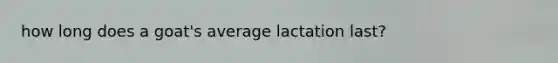 how long does a goat's average lactation last?