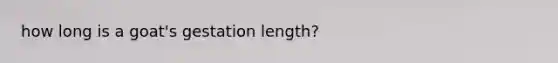 how long is a goat's gestation length?