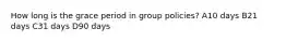 How long is the grace period in group policies? A10 days B21 days C31 days D90 days