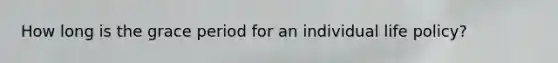 How long is the grace period for an individual life policy?