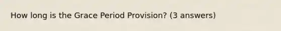 How long is the Grace Period Provision? (3 answers)