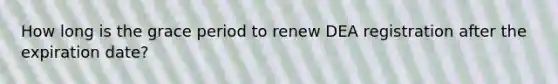 How long is the grace period to renew DEA registration after the expiration date?