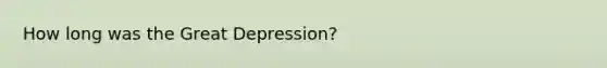 How long was the Great Depression?