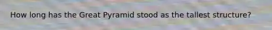 How long has the Great Pyramid stood as the tallest structure?
