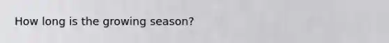 How long is the growing season?