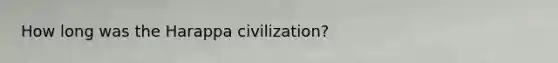 How long was the Harappa civilization?