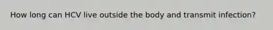 How long can HCV live outside the body and transmit infection?