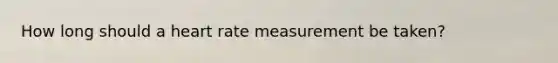 How long should a heart rate measurement be taken?