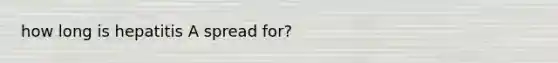 how long is hepatitis A spread for?