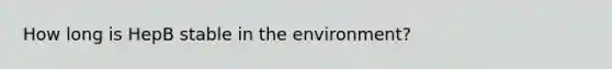 How long is HepB stable in the environment?