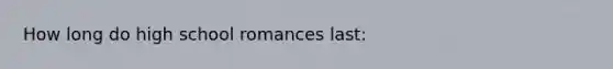 How long do high school romances last: