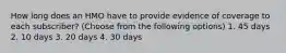 How long does an HMO have to provide evidence of coverage to each subscriber? (Choose from the following options) 1. 45 days 2. 10 days 3. 20 days 4. 30 days