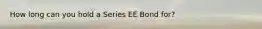 How long can you hold a Series EE Bond for?