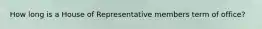 How long is a House of Representative members term of office?