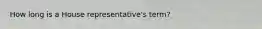 How long is a House representative's term?