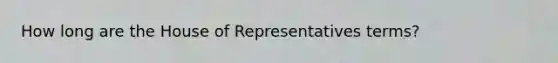 How long are the House of Representatives terms?