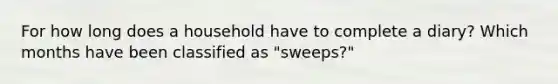 For how long does a household have to complete a diary? Which months have been classified as "sweeps?"