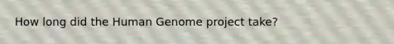 How long did the Human Genome project take?