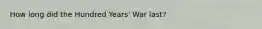 How long did the Hundred Years' War last?