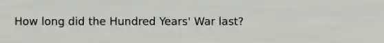 How long did the Hundred Years' War last?