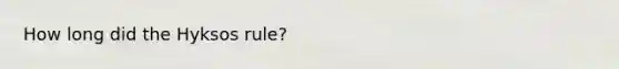 How long did the Hyksos rule?