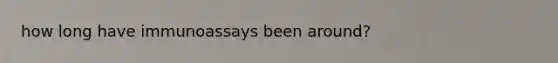 how long have immunoassays been around?
