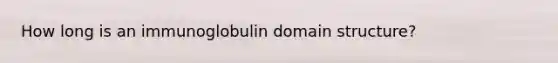 How long is an immunoglobulin domain structure?