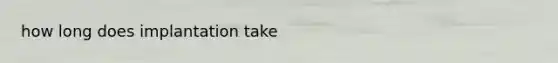 how long does implantation take