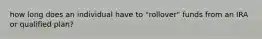 how long does an individual have to "rollover" funds from an IRA or qualified plan?