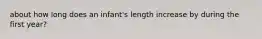 about how long does an infant's length increase by during the first year?