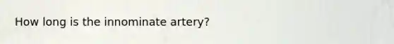 How long is the innominate artery?