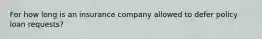 For how long is an insurance company allowed to defer policy loan requests?