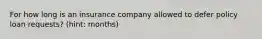 For how long is an insurance company allowed to defer policy loan requests? (hint: months)