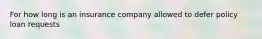 For how long is an insurance company allowed to defer policy loan requests