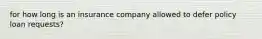 for how long is an insurance company allowed to defer policy loan requests?